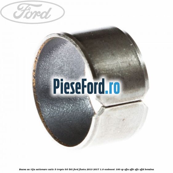 Bucsa ax tija actionare cutie 5 trepte B5/IB5 Ford Fiesta 2013-2017 1.0 EcoBoost 100 cp SFJA, SFJB, SFJC, SFJD benzina