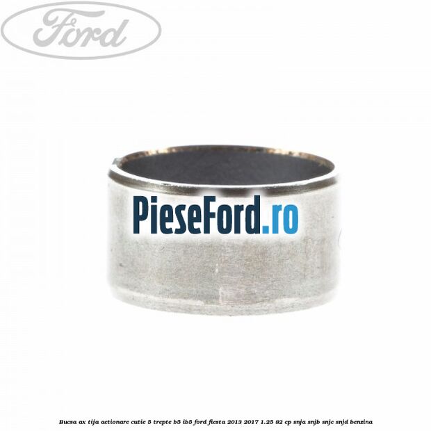 Bucsa ax tija actionare cutie 5 trepte B5/IB5 Ford Fiesta 2013-2017 1.25 82 cp SNJA, SNJB, SNJC, SNJD benzina