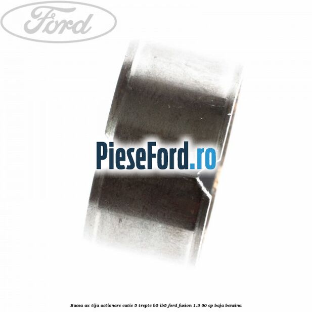 Bucsa ax tija actionare cutie 5 trepte B5/IB5 Ford Fusion 1.3 60 cp BAJA benzina
