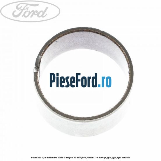 Bucsa ax tija actionare cutie 5 trepte B5/IB5 Ford Fusion 1.6 100 cp FYJA, FYJB, FYJC benzina
