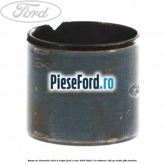 Bucsa ax timonerie cutie 6 trepte Ford C-Max 2016-2020 1.0 EcoBoost 100 cp M2DA, SFDA benzina