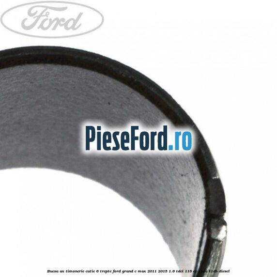 Bucsa ax timonerie cutie 6 trepte Ford Grand C-Max 2011-2015 1.6 TDCi 115 cp T1DA, T1DB diesel