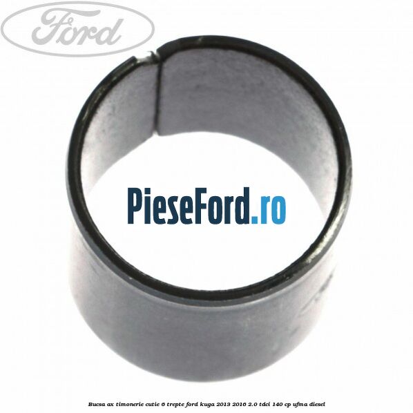 Bucsa ax timonerie cutie 6 trepte Ford Kuga 2013-2016 2.0 TDCi 140 cp UFMA diesel