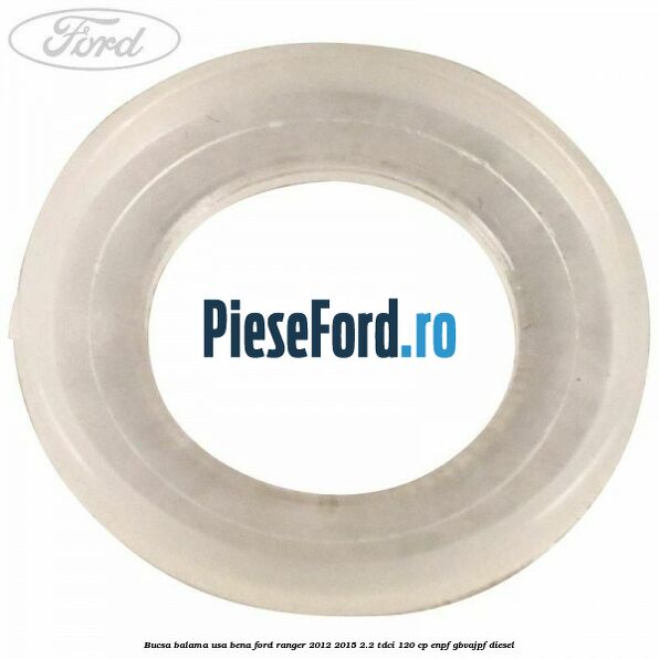 Bucsa balama usa bena Ford Ranger 2012-2015 2.2 TDCi 120 cp ENPF, GBVAJPF diesel