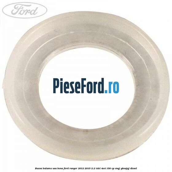 Bucsa balama usa bena Ford Ranger 2012-2015 2.2 TDCi 4x4 150 cp ENQJ, GBVAJQJ diesel
