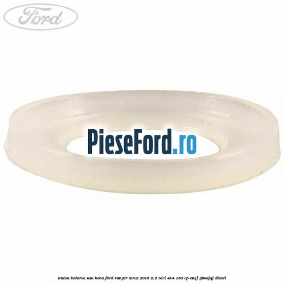 Bucsa balama usa bena Ford Ranger 2012-2015 2.2 TDCi 4x4 150 cp ENQJ, GBVAJQJ diesel