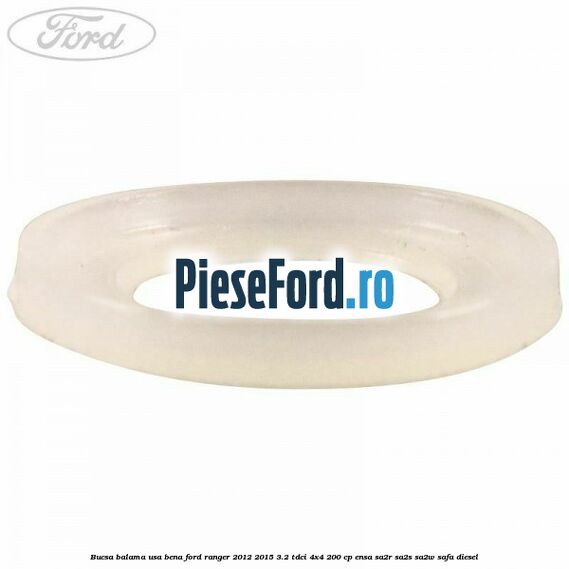 Bucsa balama usa bena Ford Ranger 2012-2015 3.2 TDCi 4x4 200 cp ENSA, SA2R, SA2S, SA2W, SAFA diesel