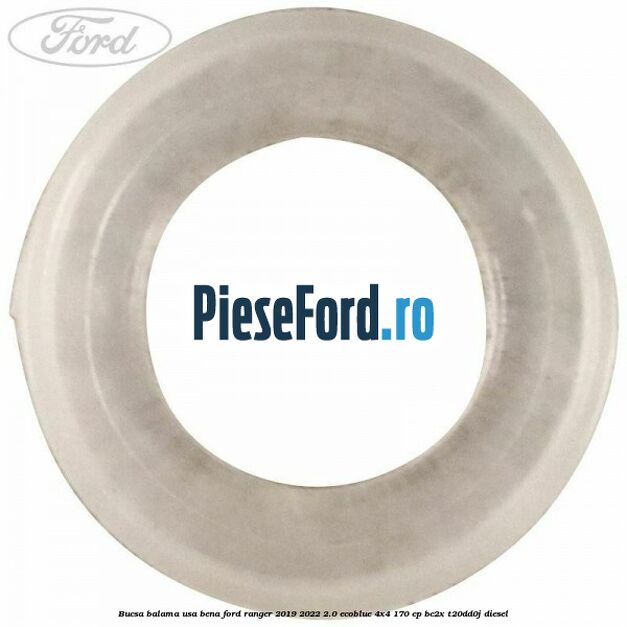 Bucsa balama usa bena Ford Ranger 2019-2022 2.0 EcoBlue 4x4 170 cp BC2X, T20DD0J diesel