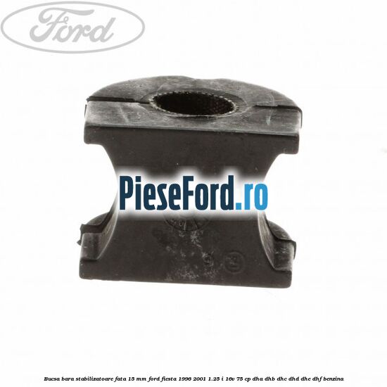 Bucsa bara stabilizatoare fata 15 mm Ford Fiesta 1996-2001 1.25 i 16V 75 cp DHA, DHB, DHC, DHD, DHE, DHF benzina