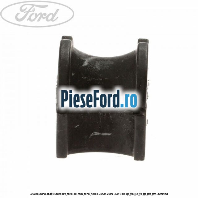 Bucsa bara stabilizatoare fata 15 mm Ford Fiesta 1996-2001 1.3 i 50 cp JJA, JJC, JJE, JJJ, JJK, JJM benzina