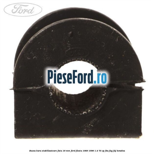 Bucsa bara stabilizatoare fata 16 mm Ford Fiesta 1989-1996 1.4 73 cp F4A, FUG, FUJ benzina