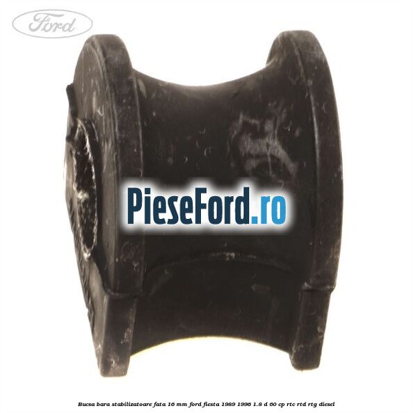 Bucsa bara stabilizatoare fata 16 mm Ford Fiesta 1989-1996 1.8 D 60 cp RTC, RTD, RTG diesel