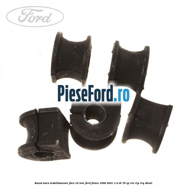 Bucsa bara stabilizatoare fata 16 mm Ford Fiesta 1996-2001 1.8 DI 75 cp Bucsa bara stabilizatoare fata 16 mm Ford Fiesta 1996-2001 1.8 DI 75 cp RTN, RTP, RTQ diesel