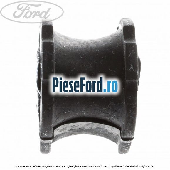 Bucsa bara stabilizatoare fata 17 mm Sport Ford Fiesta 1996-2001 1.25 i 16V 75 cp DHA, DHB, DHC, DHD, DHE, DHF benzina