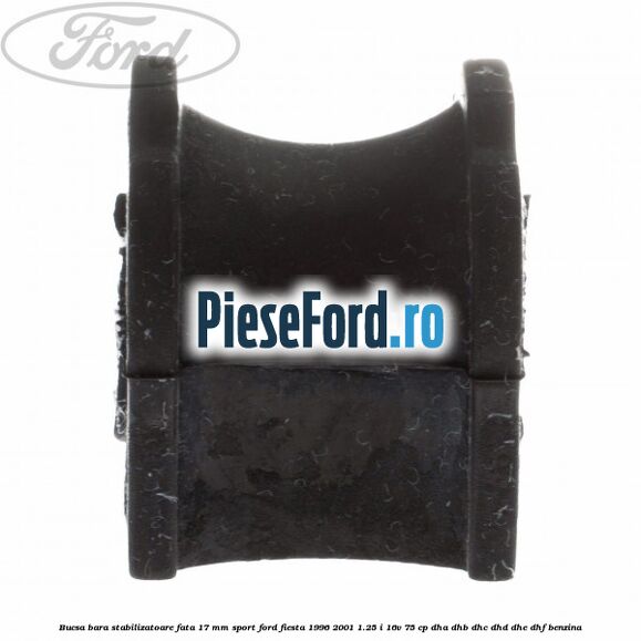 Bucsa bara stabilizatoare fata 17 mm Sport Ford Fiesta 1996-2001 1.25 i 16V 75 cp DHA, DHB, DHC, DHD, DHE, DHF benzina