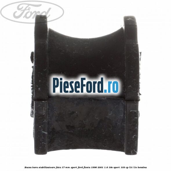 Bucsa bara stabilizatoare fata 17 mm Sport Ford Fiesta 1996-2001 1.6 16V Sport 103 cp L1T, L1V benzina