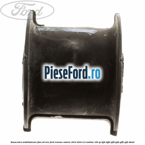Bucsa bara stabilizatoare fata 20 mm Ford Tourneo Custom 2014-2018 2.0 EcoBlue 105 cp BJFA, BJFB, YLF6, YLFA, YLFB, YLFS diesel