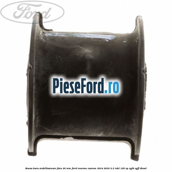 Bucsa bara stabilizatoare fata 20 mm Ford Tourneo Custom 2014-2018 2.2 TDCi 125 cp CYF4, CYFF diesel