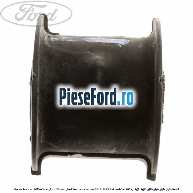 Bucsa bara stabilizatoare fata 20 mm Ford Tourneo Custom 2019-2023 2.0 EcoBlue 105 cp BJFA, BJFB, YLF6, YLFA, YLFB, YLFS diesel