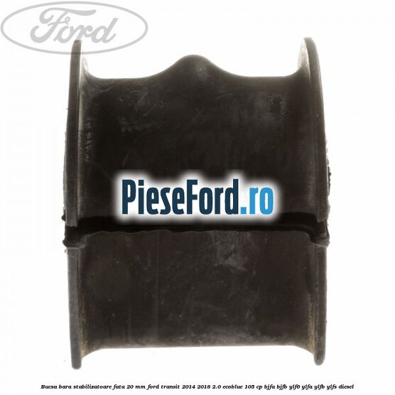 Bucsa bara stabilizatoare fata 20 mm Ford Transit 2014-2018 2.0 EcoBlue 105 cp BJFA, BJFB, YLF6, YLFA, YLFB, YLFS diesel