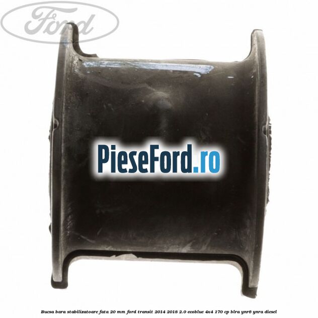 Bucsa bara stabilizatoare fata 20 mm Ford Transit 2014-2018 2.0 EcoBlue 4x4 170 cp BLRA, YNR6, YNRA diesel