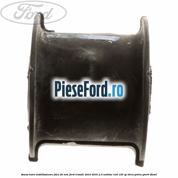 Bucsa bara stabilizatoare fata 20 mm Ford Transit 2014-2018 2.0 EcoBlue RWD 130 cp BKRA, YMHA, YMR6 diesel