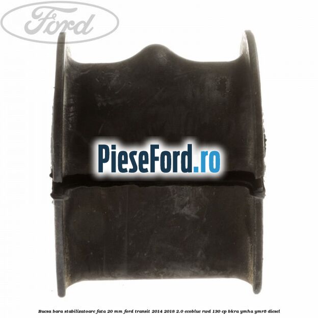 Bucsa bara stabilizatoare fata 20 mm Ford Transit 2014-2018 2.0 EcoBlue RWD 130 cp BKRA, YMHA, YMR6 diesel