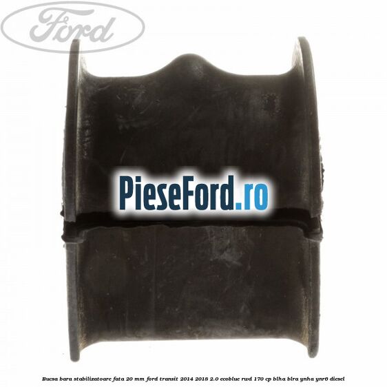 Bucsa bara stabilizatoare fata 20 mm Ford Transit 2014-2018 2.0 EcoBlue RWD 170 cp BLHA, BLRA, YNHA, YNR6 diesel