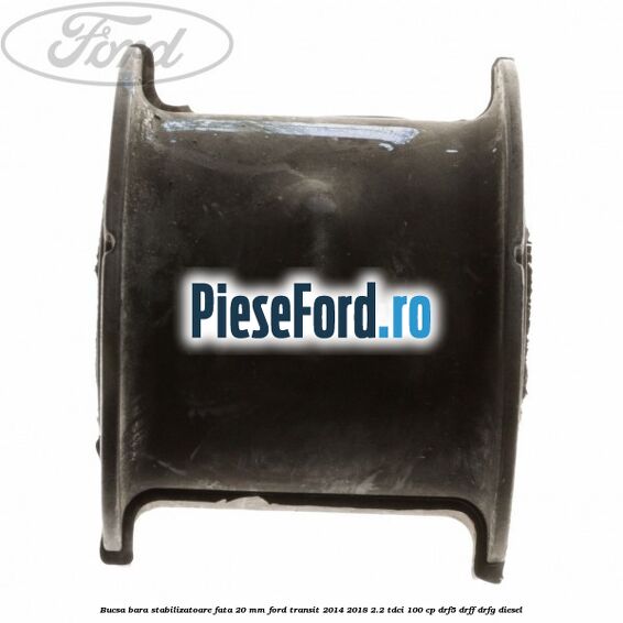 Bucsa bara stabilizatoare fata 20 mm Ford Transit 2014-2018 2.2 TDCi 100 cp DRF5, DRFF, DRFG diesel