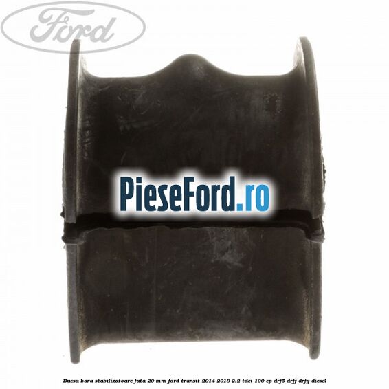 Bucsa bara stabilizatoare fata 20 mm Ford Transit 2014-2018 2.2 TDCi 100 cp DRF5, DRFF, DRFG diesel
