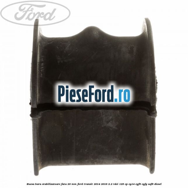 Bucsa bara stabilizatoare fata 20 mm Ford Transit 2014-2018 2.2 TDCi 125 cp CY14, CYF5, CYFG, USF6 diesel