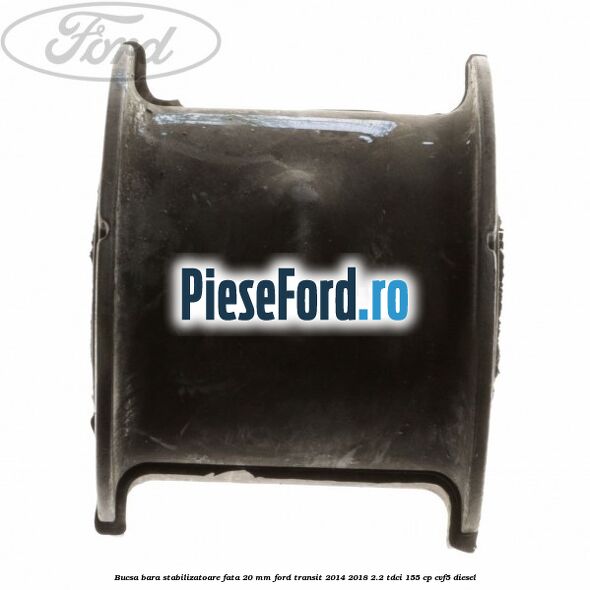 Bucsa bara stabilizatoare fata 20 mm Ford Transit 2014-2018 2.2 TDCi 155 cp CVF5 diesel