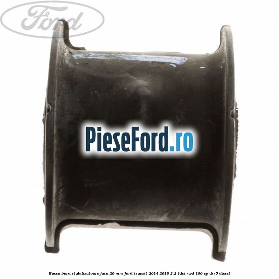 Bucsa bara stabilizatoare fata 20 mm Ford Transit 2014-2018 2.2 TDCi RWD 100 cp DRR5 diesel