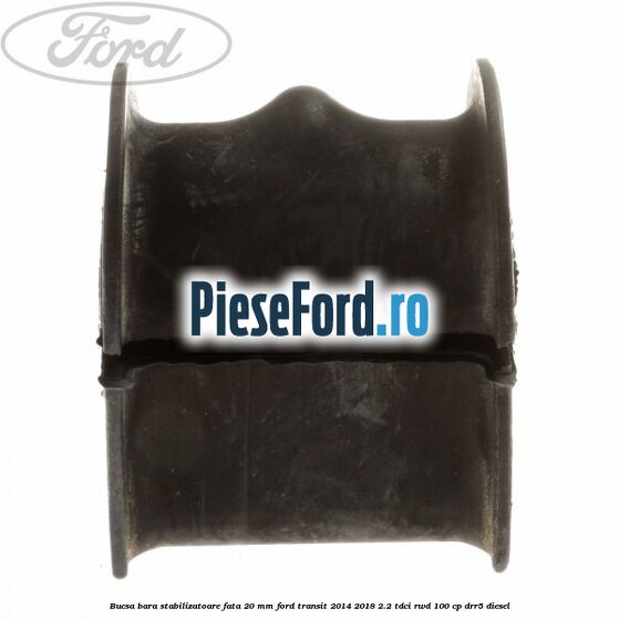 Bucsa bara stabilizatoare fata 20 mm Ford Transit 2014-2018 2.2 TDCi RWD 100 cp DRR5 diesel