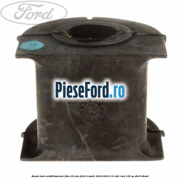 Bucsa bara stabilizatoare fata 20 mm Ford Transit 2014-2018 2.2 TDCi RWD 135 cp Bucsa bara stabilizatoare fata 20 mm Ford Transit 2014-2018 2.2 TDCi RWD 135 cp UHR5 diesel
