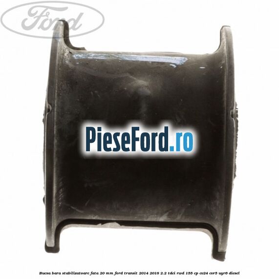 Bucsa bara stabilizatoare fata 20 mm Ford Transit 2014-2018 2.2 TDCi RWD 155 cp CV24, CVR5, UYR6 diesel
