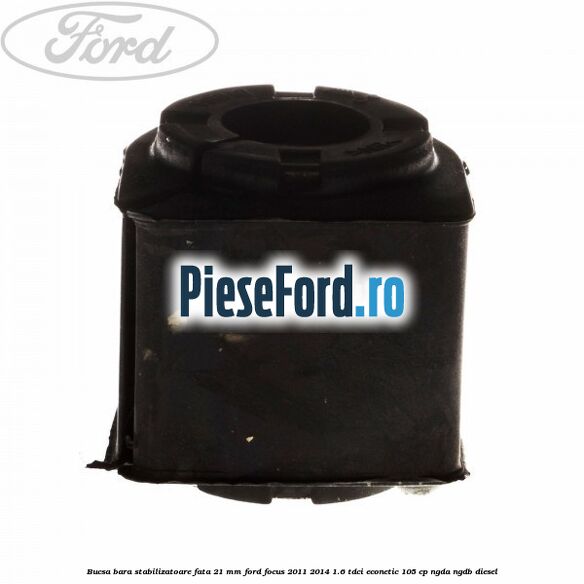 Bucsa bara stabilizatoare fata 21 mm Ford Focus 2011-2014 1.6 TDCi ECOnetic 105 cp NGDA, NGDB diesel