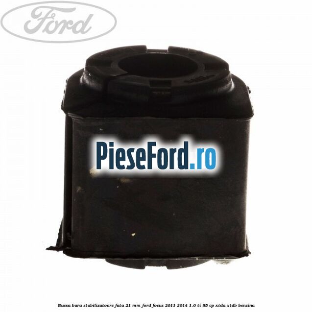 Bucsa bara stabilizatoare fata 21 mm Ford Focus 2011-2014 1.6 Ti 85 cp XTDA, XTDB benzina
