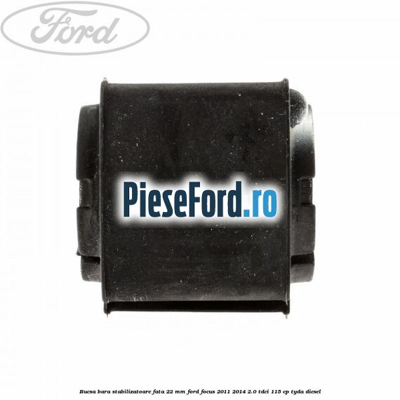 Bucsa bara stabilizatoare fata 22 mm Ford Focus 2011-2014 2.0 TDCi 115 cp TYDA diesel