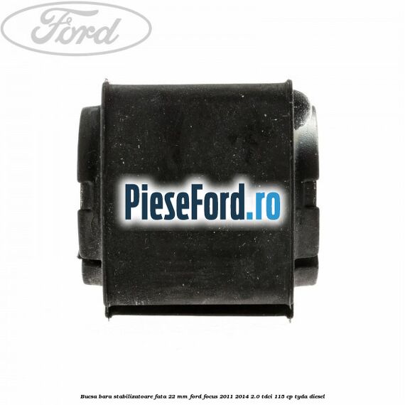 Bucsa bara stabilizatoare fata 22 mm Ford Focus 2011-2014 2.0 TDCi 115 cp TYDA diesel