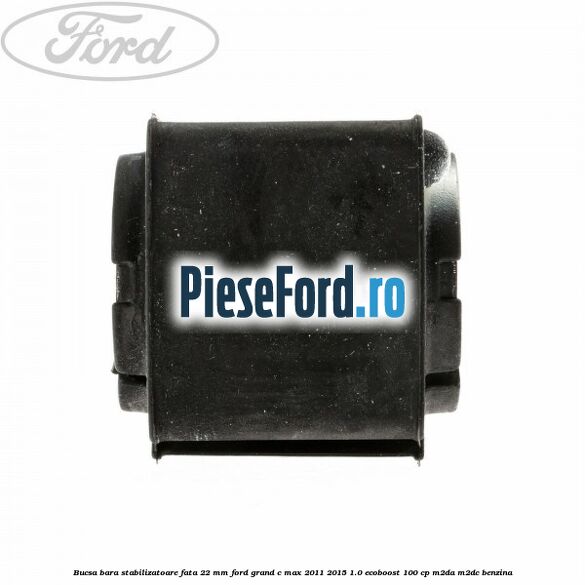 Bucsa bara stabilizatoare fata 22 mm Ford Grand C-Max 2011-2015 1.0 EcoBoost 100 cp M2DA, M2DC benzina
