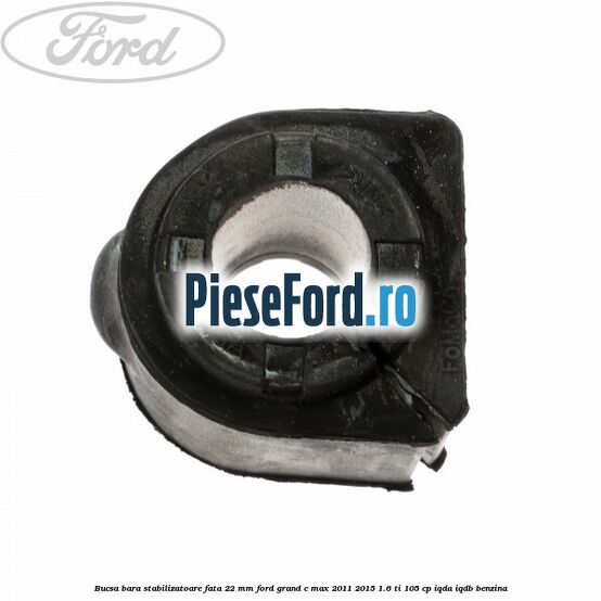 Bucsa bara stabilizatoare fata 22 mm Ford Grand C-Max 2011-2015 1.6 Ti 105 cp IQDA, IQDB benzina