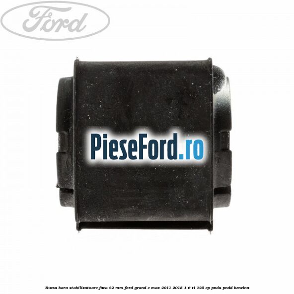 Bucsa bara stabilizatoare fata 22 mm Ford Grand C-Max 2011-2015 1.6 Ti 125 cp PNDA, PNDD benzina