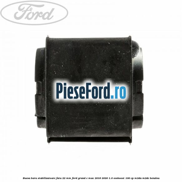 Bucsa bara stabilizatoare fata 22 mm Ford Grand C-Max 2016-2020 1.0 EcoBoost 100 cp M2DA, M2DC benzina