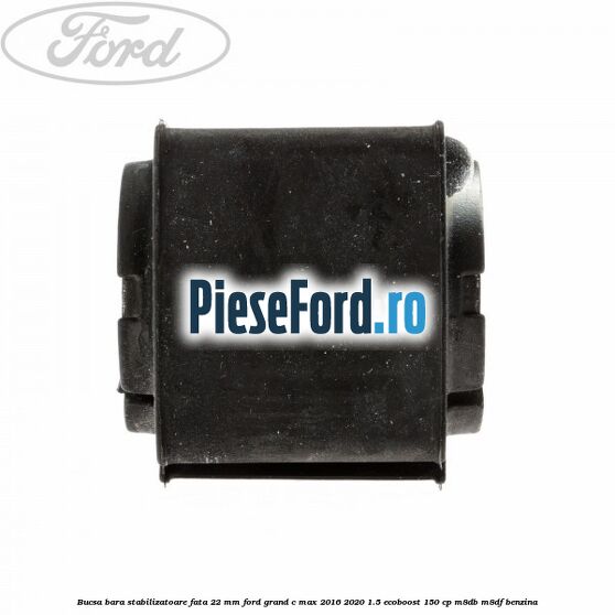 Bucsa bara stabilizatoare fata 22 mm Ford Grand C-Max 2016-2020 1.5 EcoBoost 150 cp M8DB, M8DF benzina