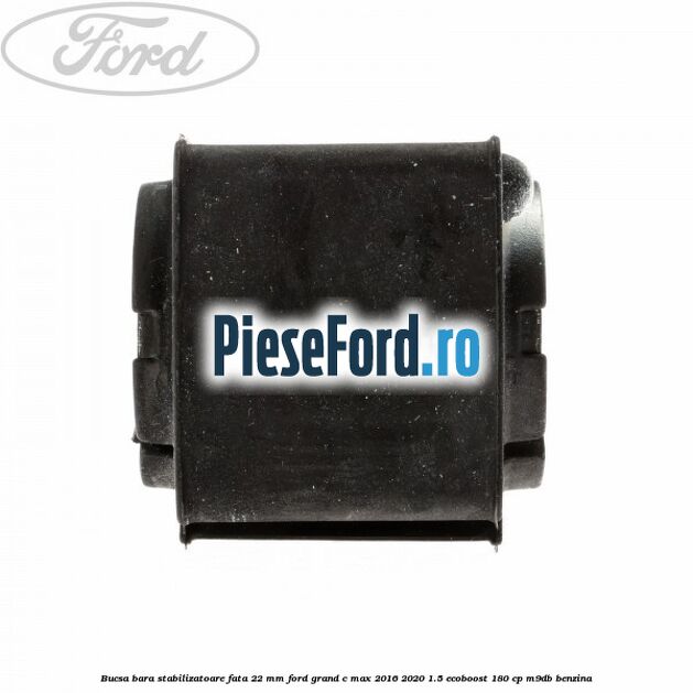 Bucsa bara stabilizatoare fata 22 mm Ford Grand C-Max 2016-2020 1.5 EcoBoost 180 cp M9DB benzina