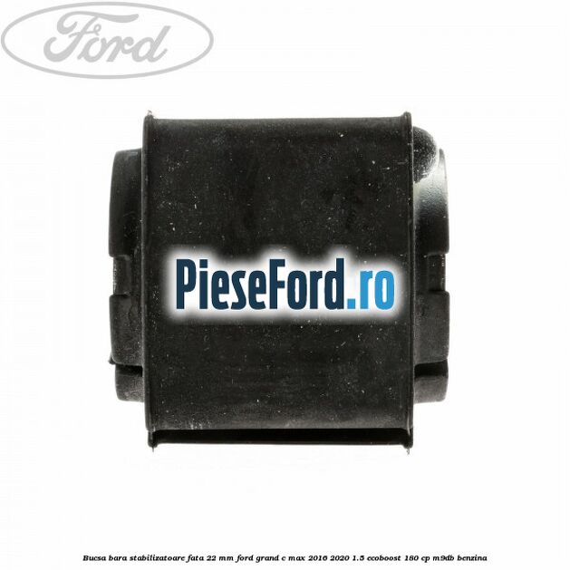 Bucsa bara stabilizatoare fata 22 mm Ford Grand C-Max 2016-2020 1.5 EcoBoost 180 cp M9DB benzina