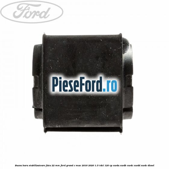 Bucsa bara stabilizatoare fata 22 mm Ford Grand C-Max 2016-2020 1.5 TDCi 120 cp XWDA, XWDB, XWDC, XWDD, XWDE diesel