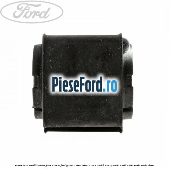 Bucsa bara stabilizatoare fata 22 mm Ford Grand C-Max 2016-2020 1.5 TDCi 120 cp XWDA, XWDB, XWDC, XWDD, XWDE diesel