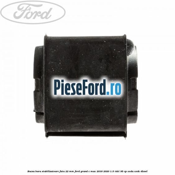 Bucsa bara stabilizatoare fata 22 mm Ford Grand C-Max 2016-2020 1.5 TDCi 95 cp XXDA, XXDC diesel